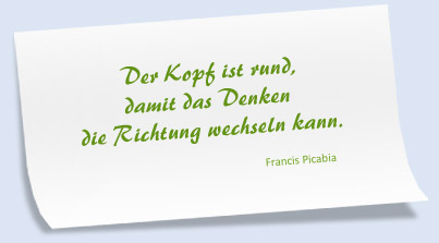 Der Kopf ist rund, damit das Denken die Richtung wechseln kann.